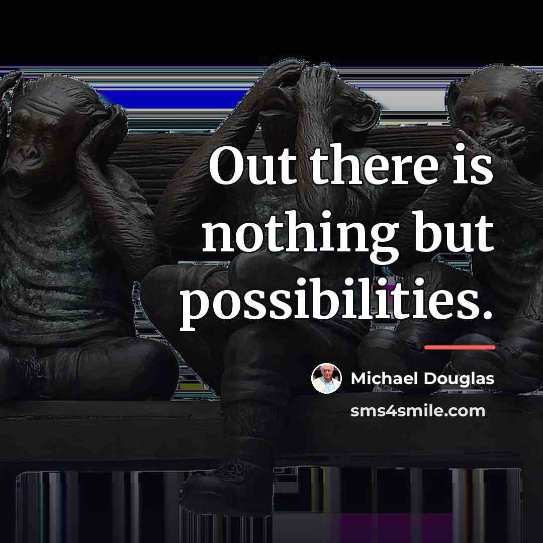 “Out there is nothing but possibilities.…” quote by Michael Douglas