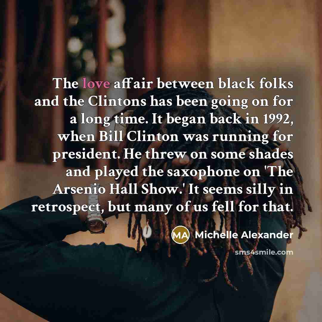 “The love affair between black folks and the Clintons has…” quote by Michelle Alexander