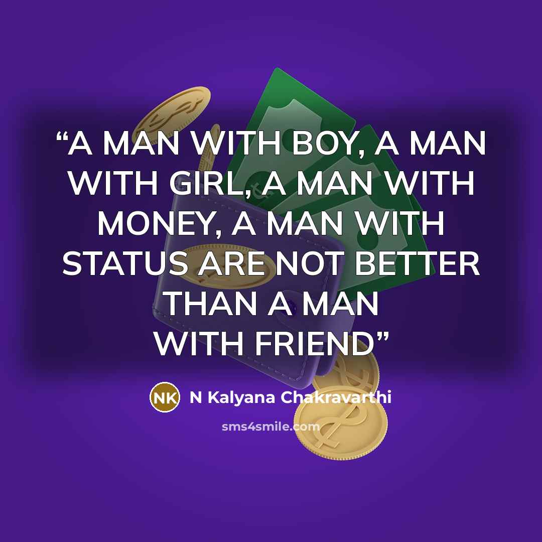 “A MAN WITH BOY, A MAN WITH GIRL, A MAN WITH MONEY, A MAN WITH STATUS ARE NOT BETTER THAN A MAN WITH FRIEND” quote by N Kalyana Chakravarthi