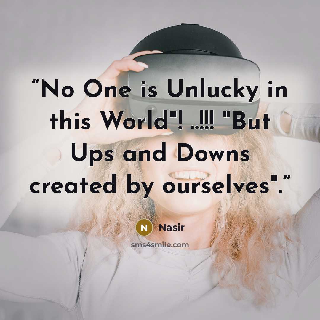 “No One is Unlucky in this World"! ..!!! "But Ups and Downs created by ourselves".” quote by Nasir