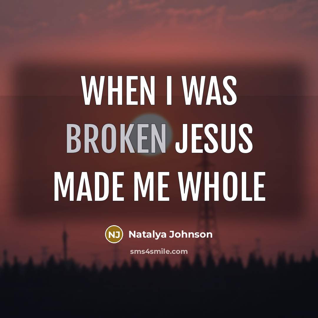 “When I was broken jesus made me whole” quote by Natalya Johnson