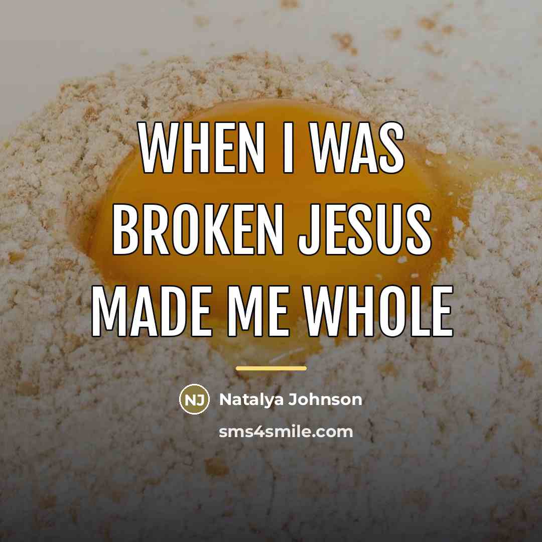 “When I was broken jesus made me whole…” quote by Natalya Johnson