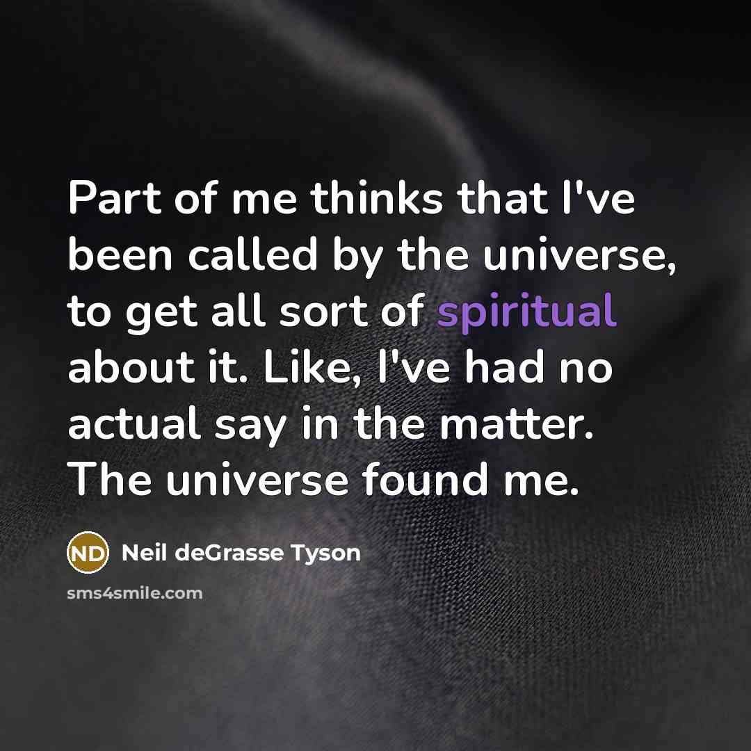 “Part of me thinks that I've been called by the…” quote by Neil deGrasse Tyson