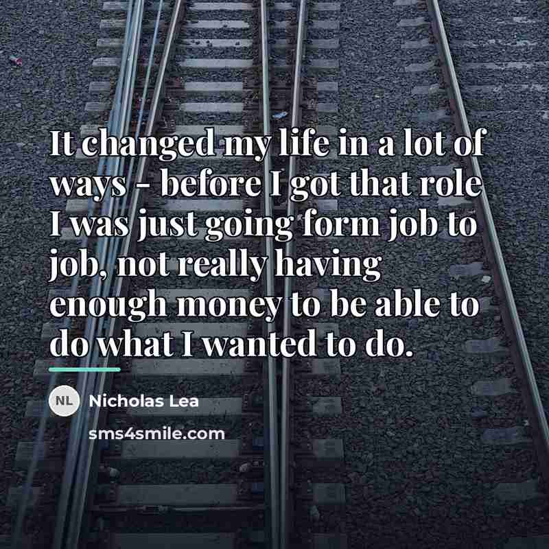 “It changed my life in a lot of ways -…” quote by Nicholas Lea
