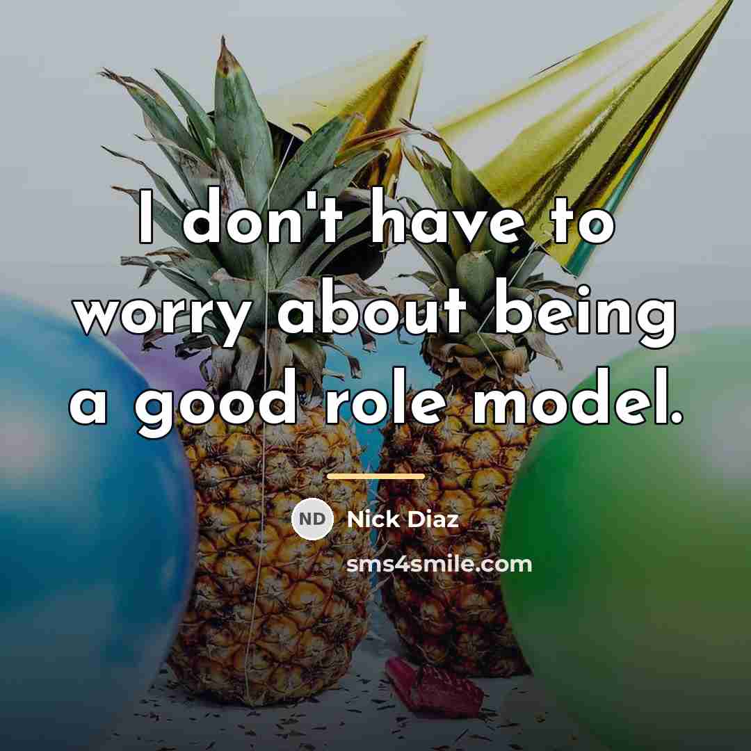 “I don't have to worry about being a good role…” quote by Nick Diaz