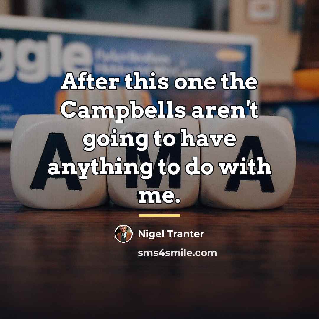 “After this one the Campbells aren't going to have anything…” quote by Nigel Tranter