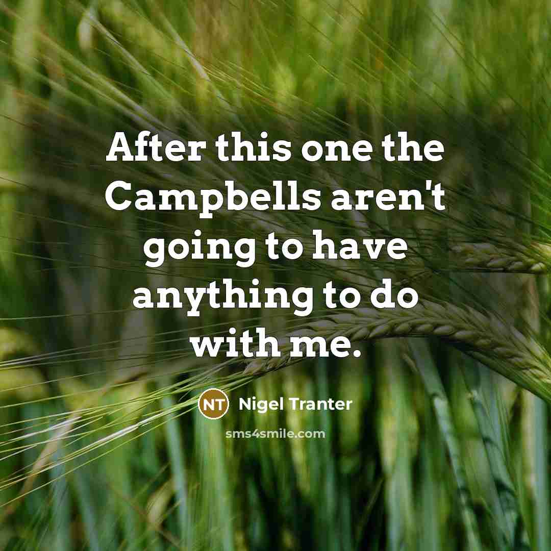 “After this one the Campbells aren't going to have anything to do with me.” quote by Nigel Tranter