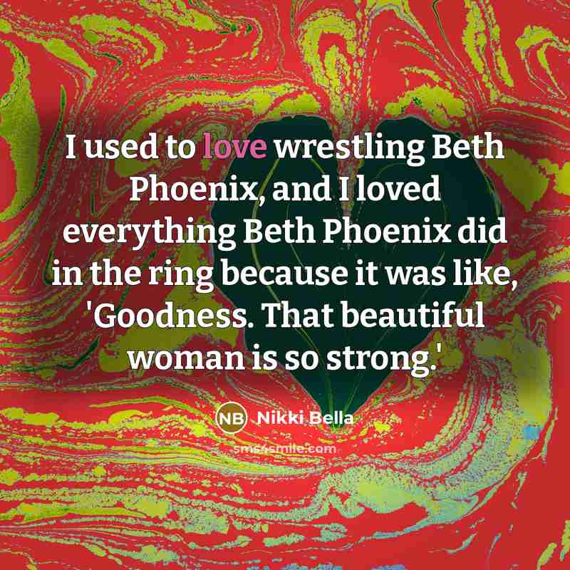 “I used to love wrestling Beth Phoenix, and I loved…” quote by Nikki Bella