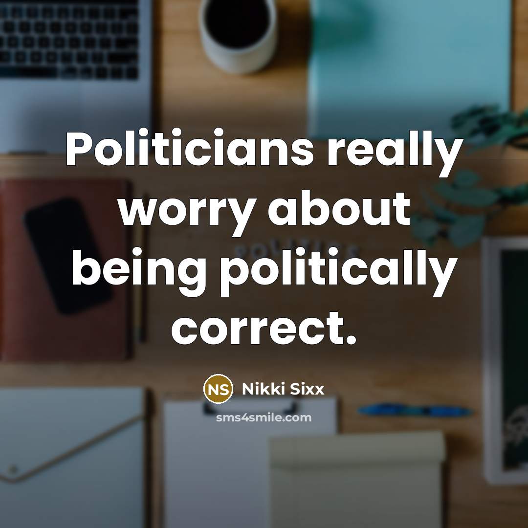 “Politicians really worry about being politically correct.…” quote by Nikki Sixx