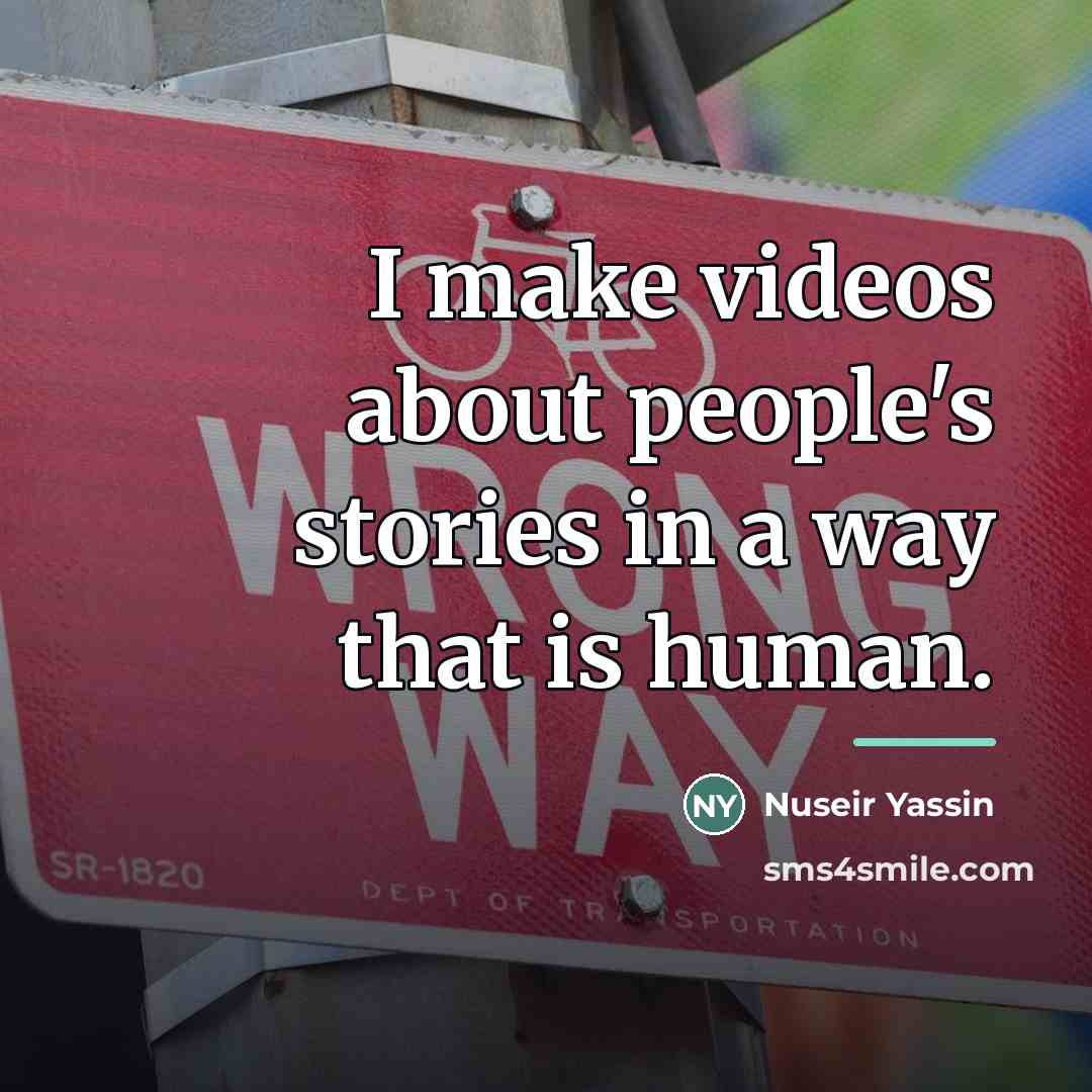 “I make videos about people's stories in a way that…” quote by Nuseir Yassin