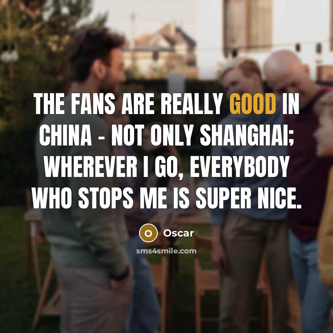 “The fans are really good in China - not only…” quote by Oscar