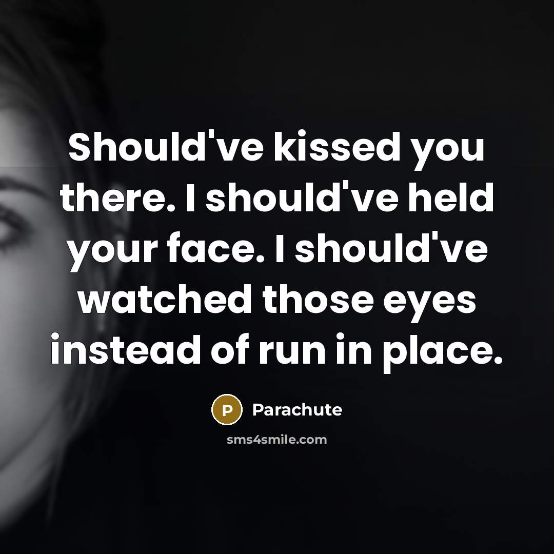 “Should've kissed you there. I should've held your face. I…” quote by Parachute