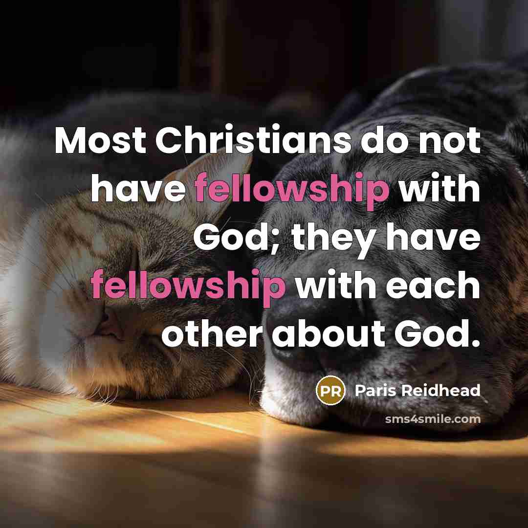 “Most Christians do not have fellowship with God; they have…” quote by Paris Reidhead