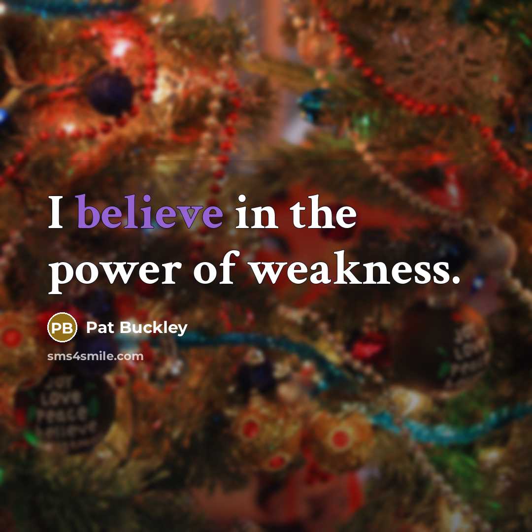 “I believe in the power of weakness.…” quote by Pat Buckley