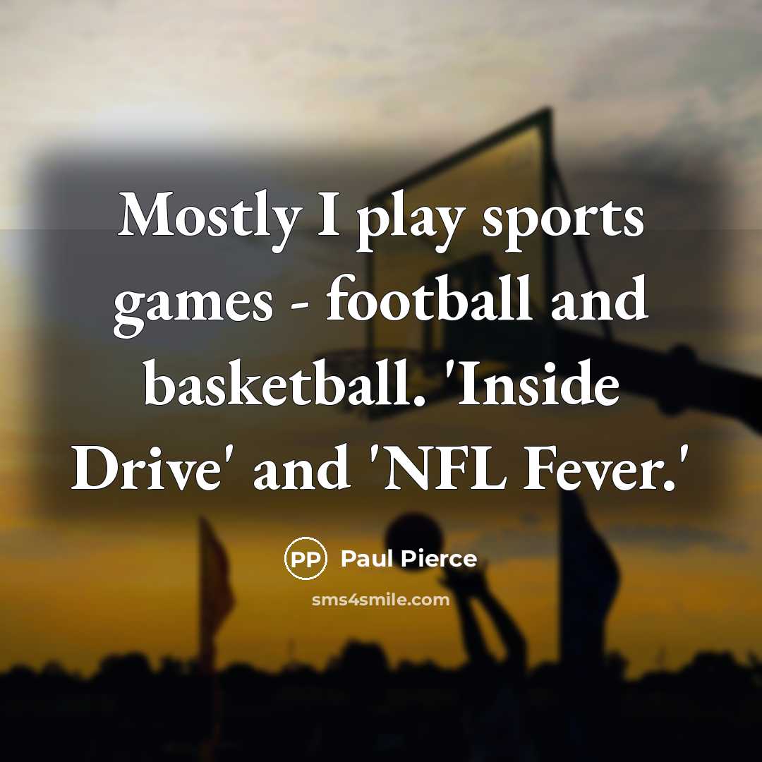 “Mostly I play sports games - football and basketball. 'Inside…” quote by Paul Pierce