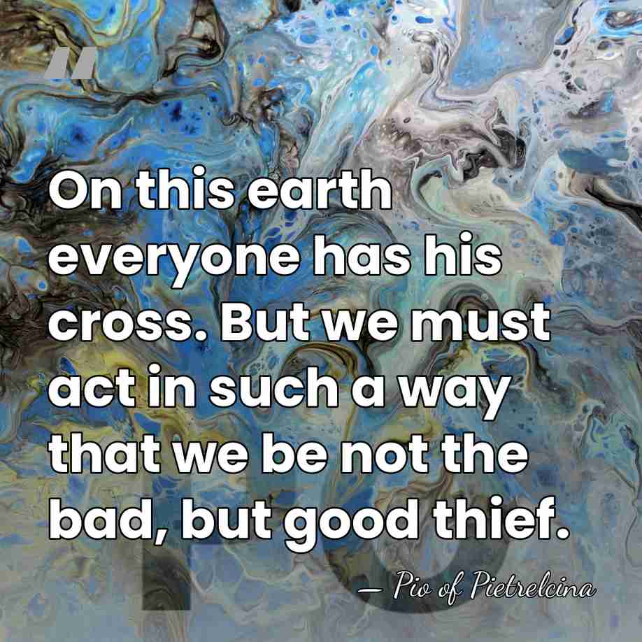 On this earth everyone has his cross. But we must act in&hellip; - Pio of Pietrelcina