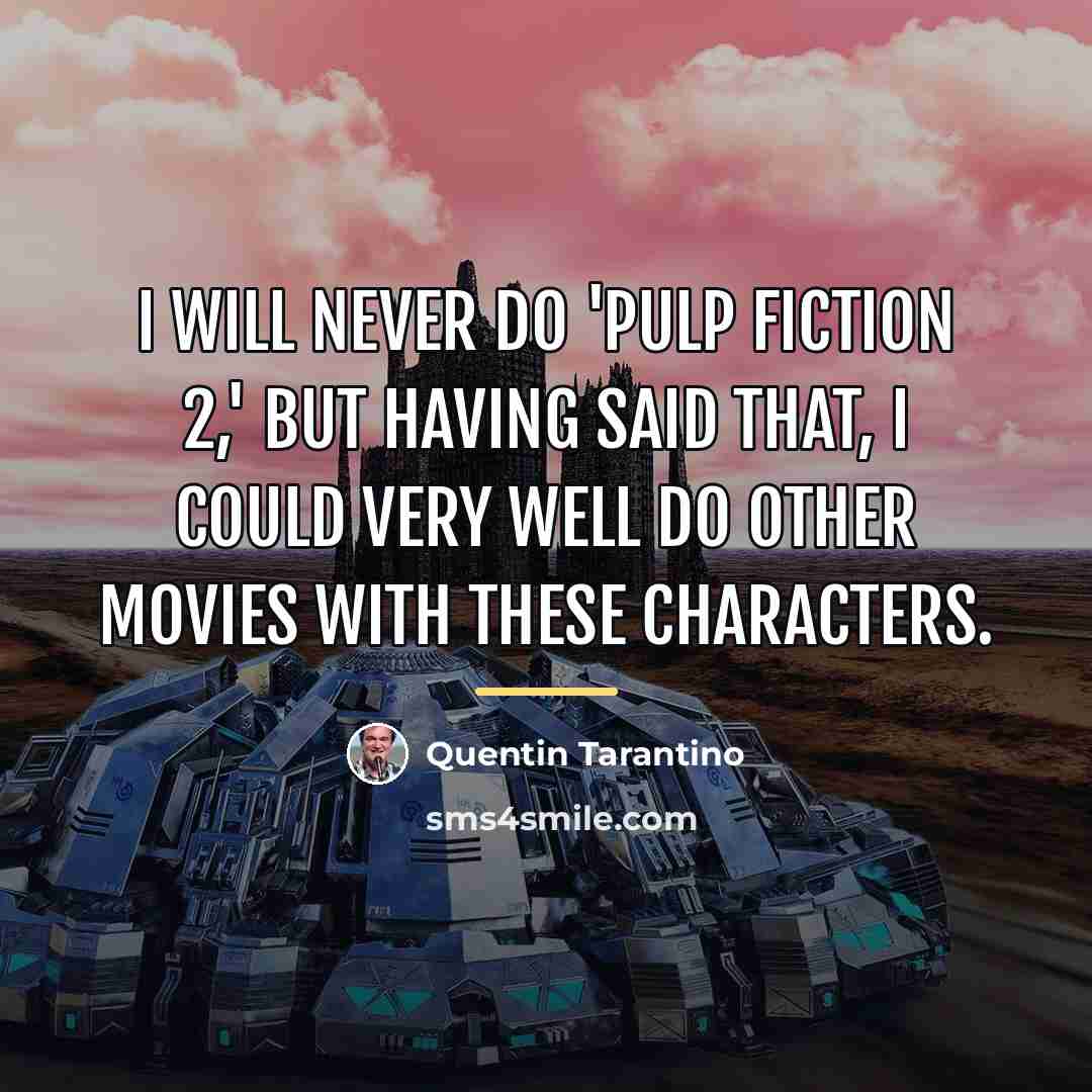 “I will never do 'Pulp Fiction 2,' but having said…” quote by Quentin Tarantino