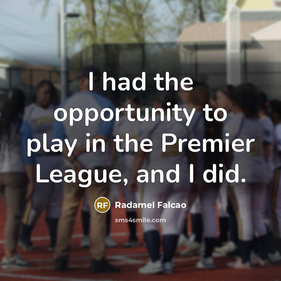 “I had the opportunity to play in the Premier League,…” quote by Radamel Falcao
