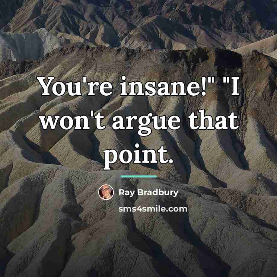 “You're insane!" "I won't argue that point.…” quote by Ray Bradbury