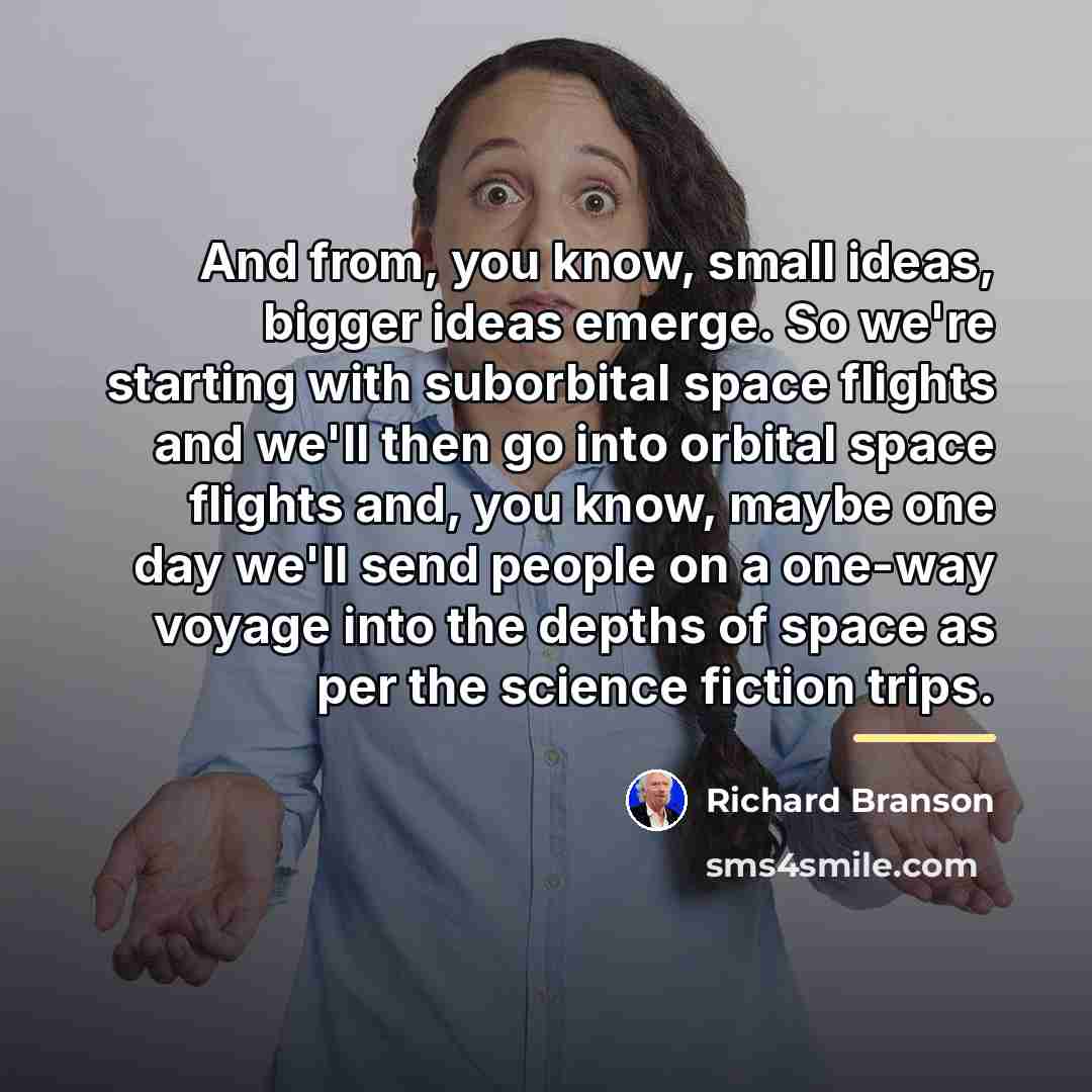 “And from, you know, small ideas, bigger ideas emerge. So…” quote by Richard Branson