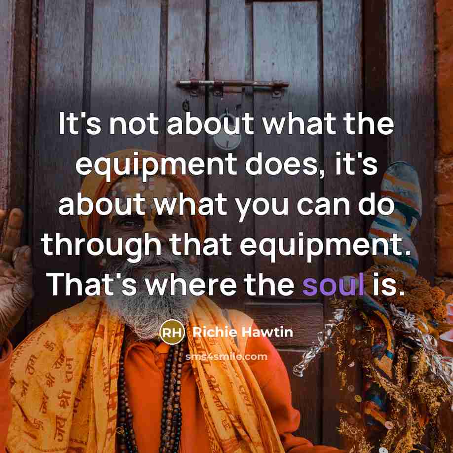 “It's not about what the equipment does, it's about what…” quote by Richie Hawtin