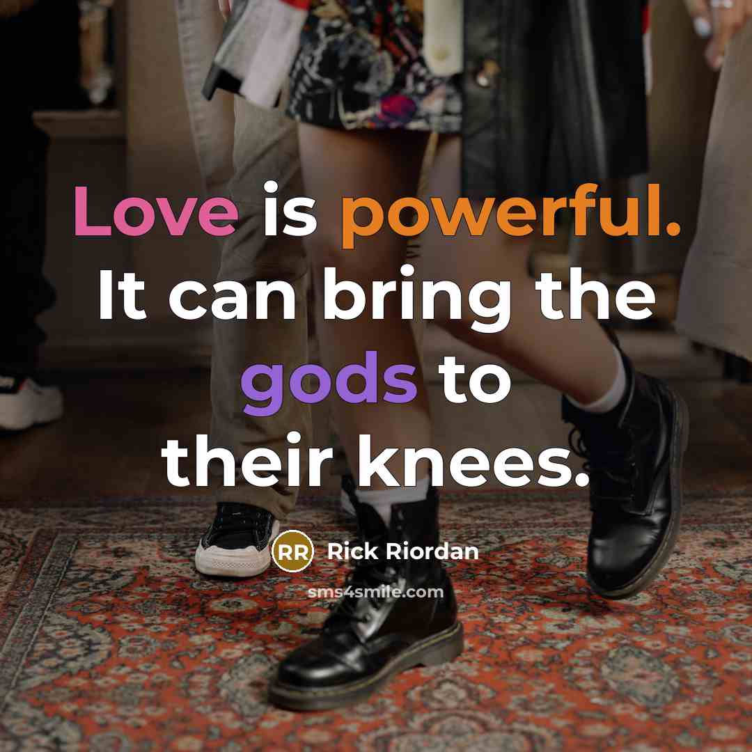 “Love is powerful. It can bring the gods to their knees.” quote by Rick Riordan