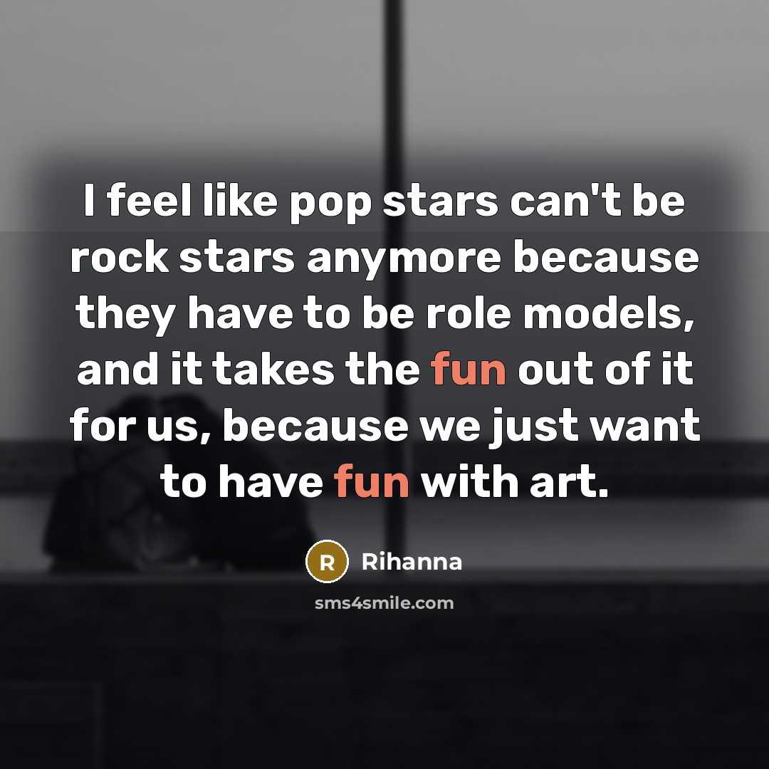 “I feel like pop stars can't be rock stars anymore…” quote by Rihanna