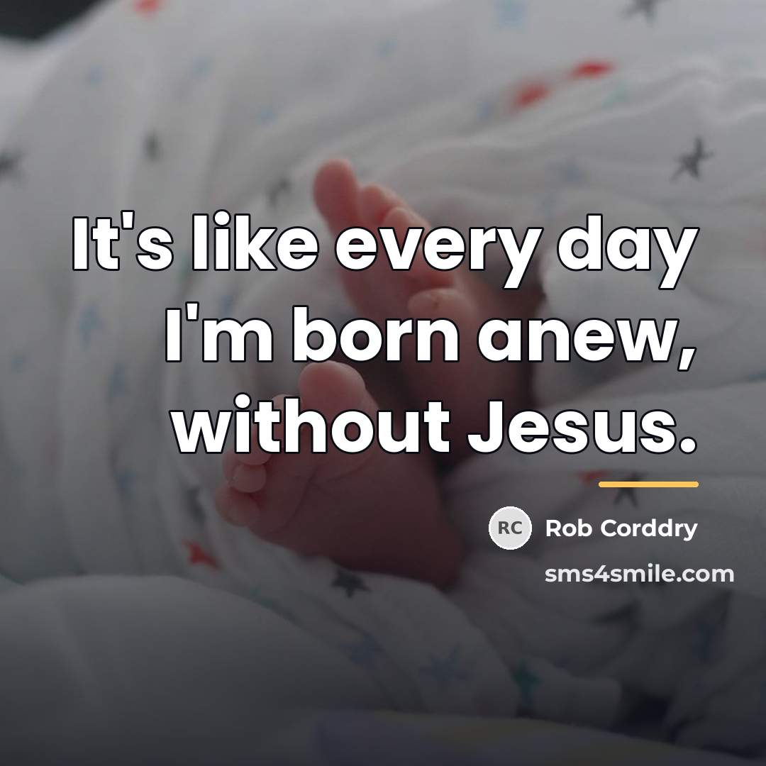“It's like every day I'm born anew, without Jesus.…” quote by Rob Corddry