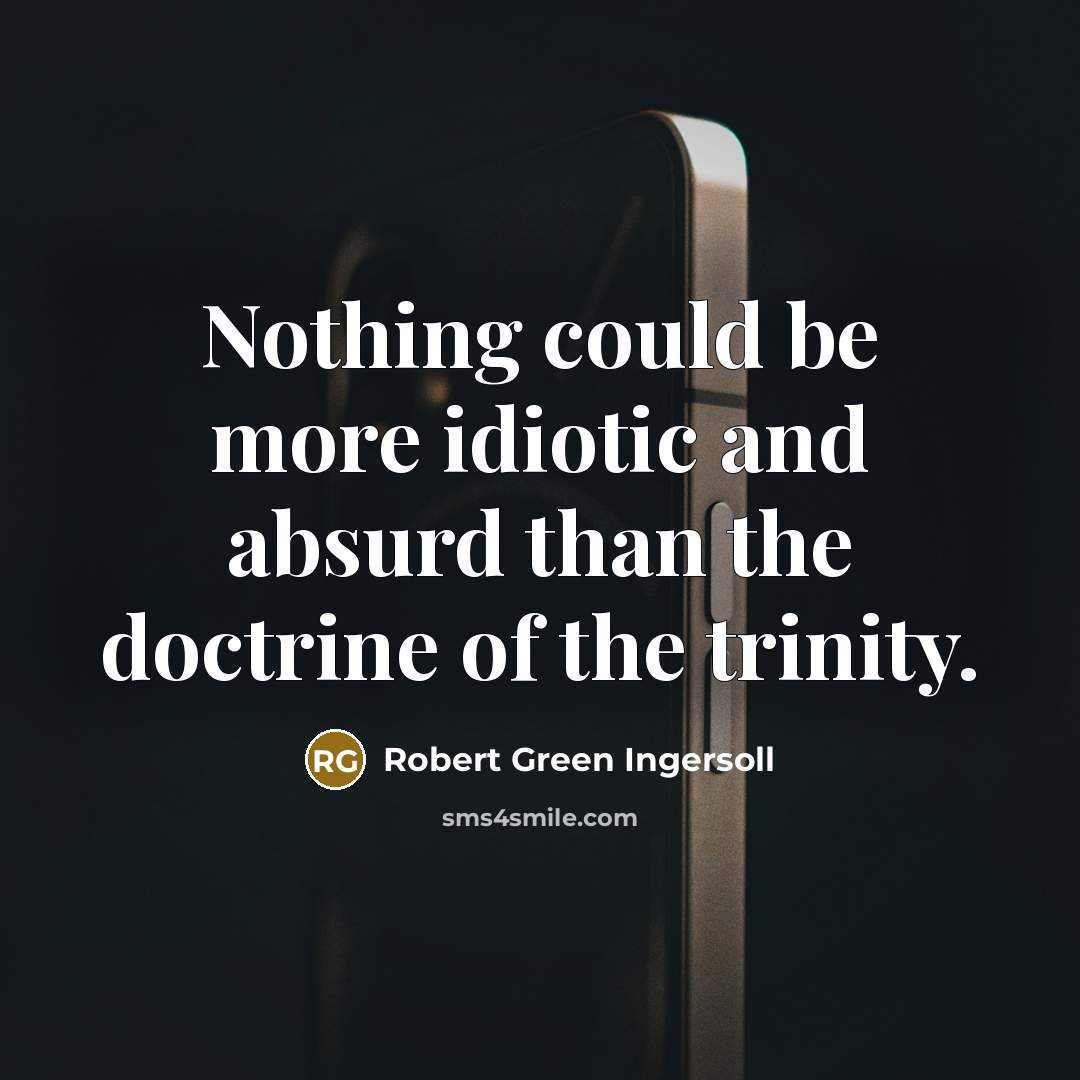 “Nothing could be more idiotic and absurd than the doctrine…” quote by Robert Green Ingersoll