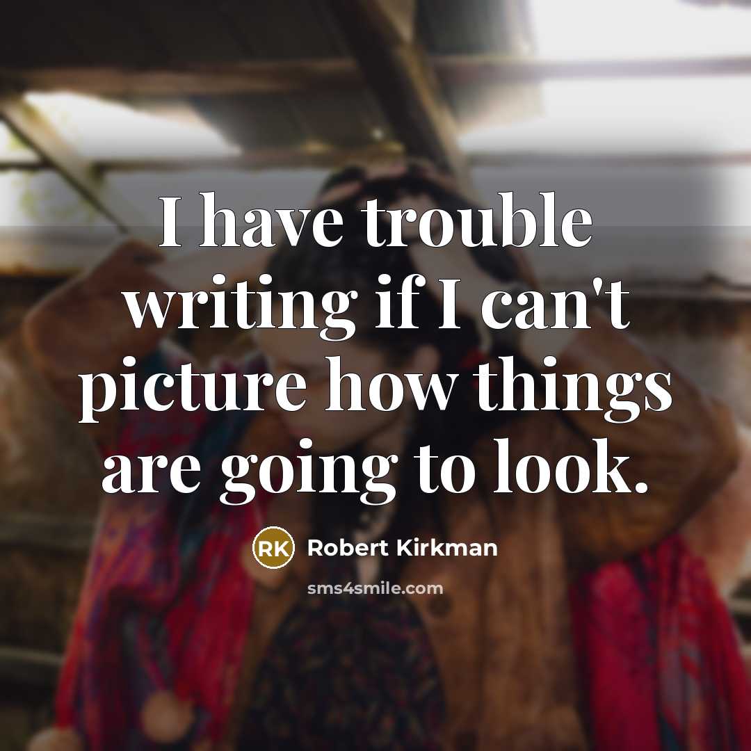 “I have trouble writing if I can't picture how things…” quote by Robert Kirkman