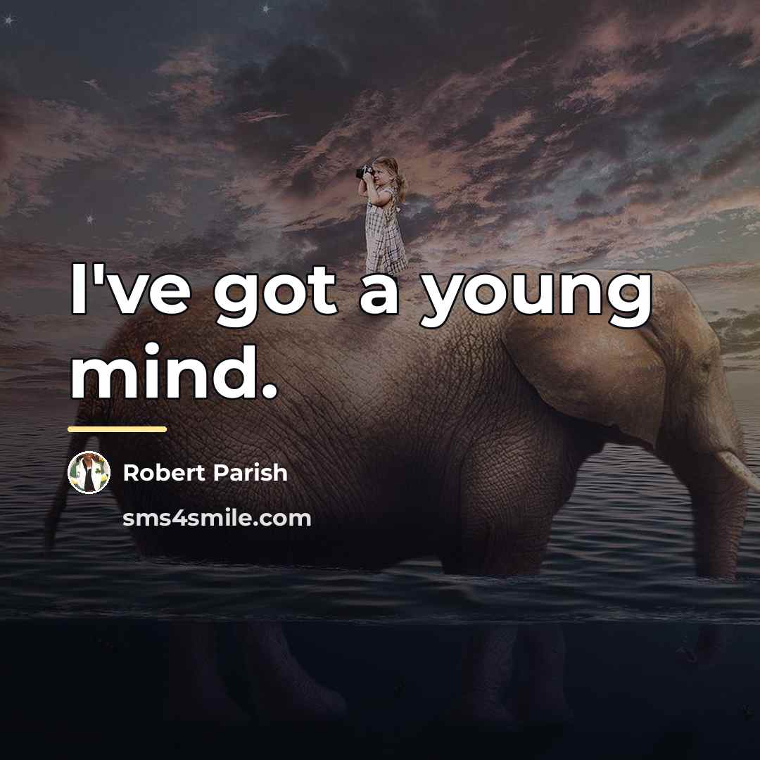 “I've got a young mind.…” quote by Robert Parish