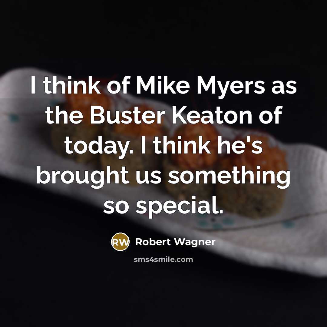 “I think of Mike Myers as the Buster Keaton of…” quote by Robert Wagner