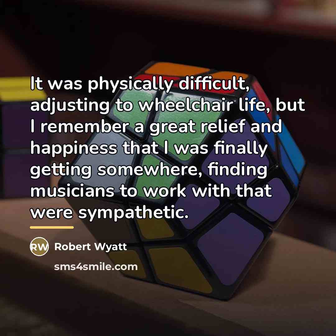 “It was physically difficult, adjusting to wheelchair life, but I…” quote by Robert Wyatt
