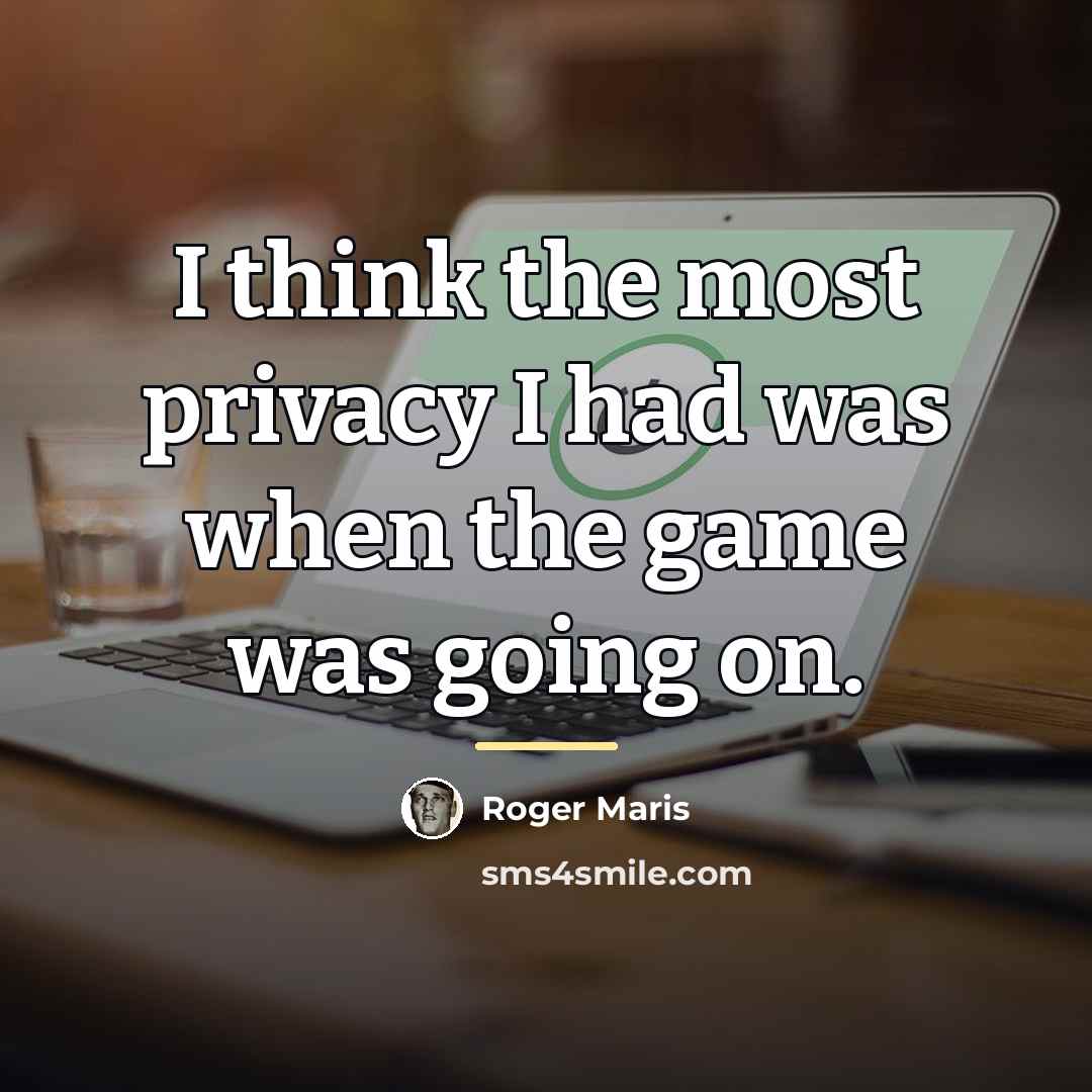 “I think the most privacy I had was when the…” quote by Roger Maris