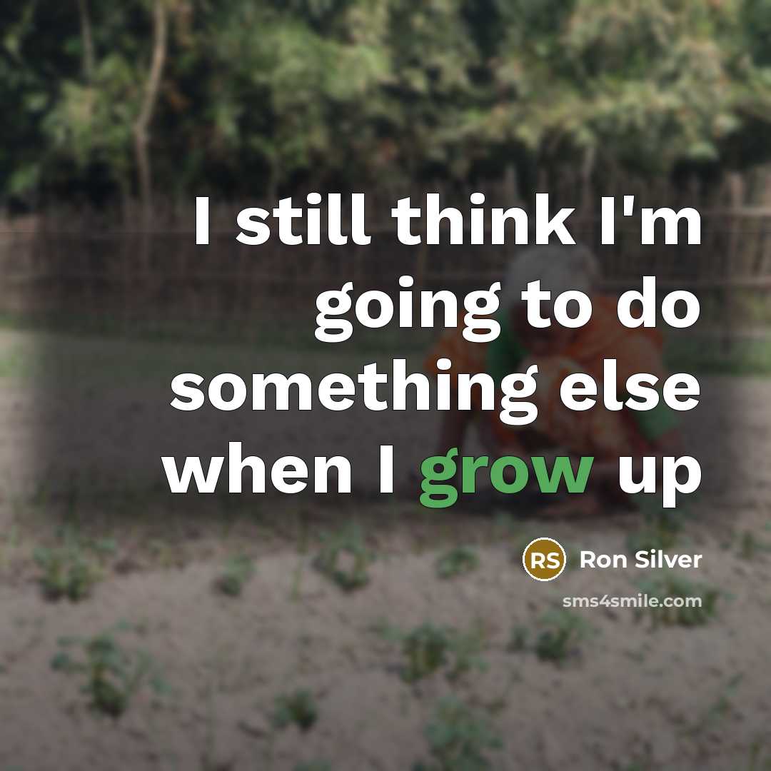 “I still think I'm going to do something else when I grow up” quote by Ron Silver