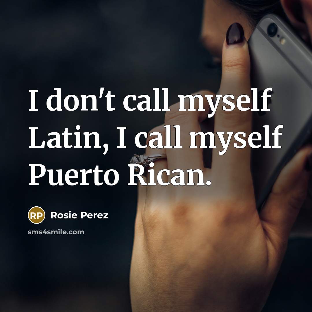 “I don't call myself Latin, I call myself Puerto Rican.…” quote by Rosie Perez
