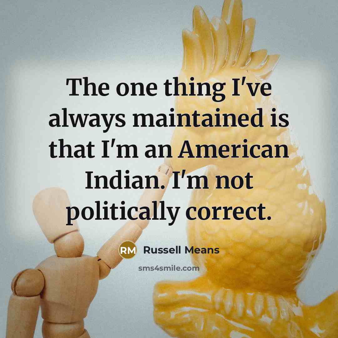 “The one thing I've always maintained is that I'm an…” quote by Russell Means