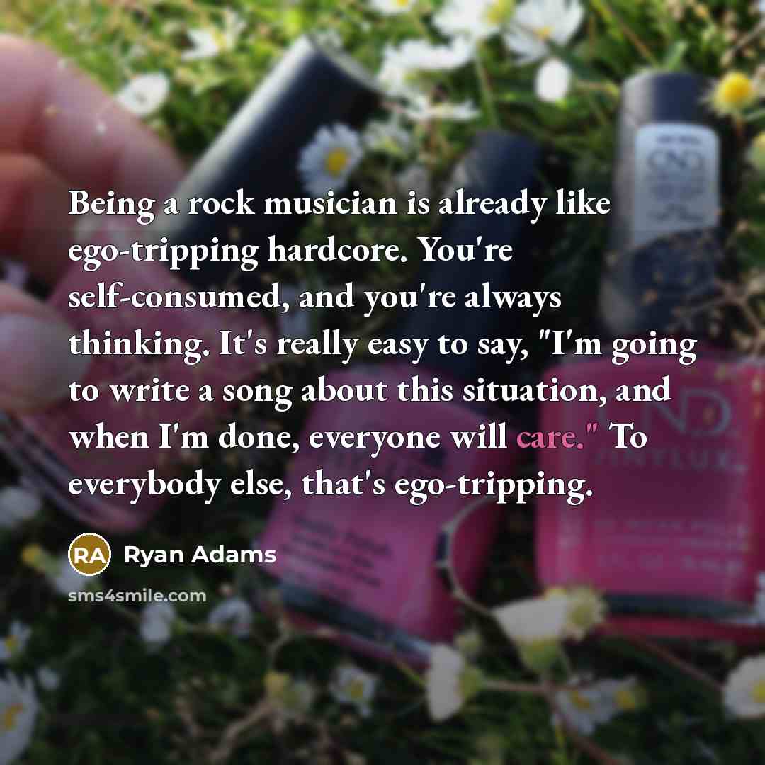“Being a rock musician is already like ego-tripping hardcore. You're…” quote by Ryan Adams