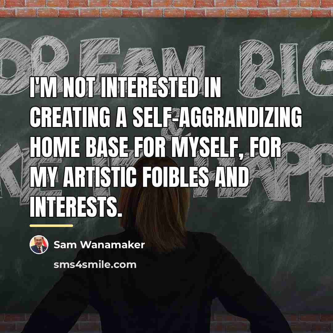 “I'm not interested in creating a self-aggrandizing home base for…” quote by Sam Wanamaker