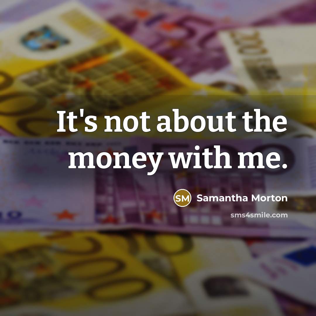 “It's not about the money with me.…” quote by Samantha Morton