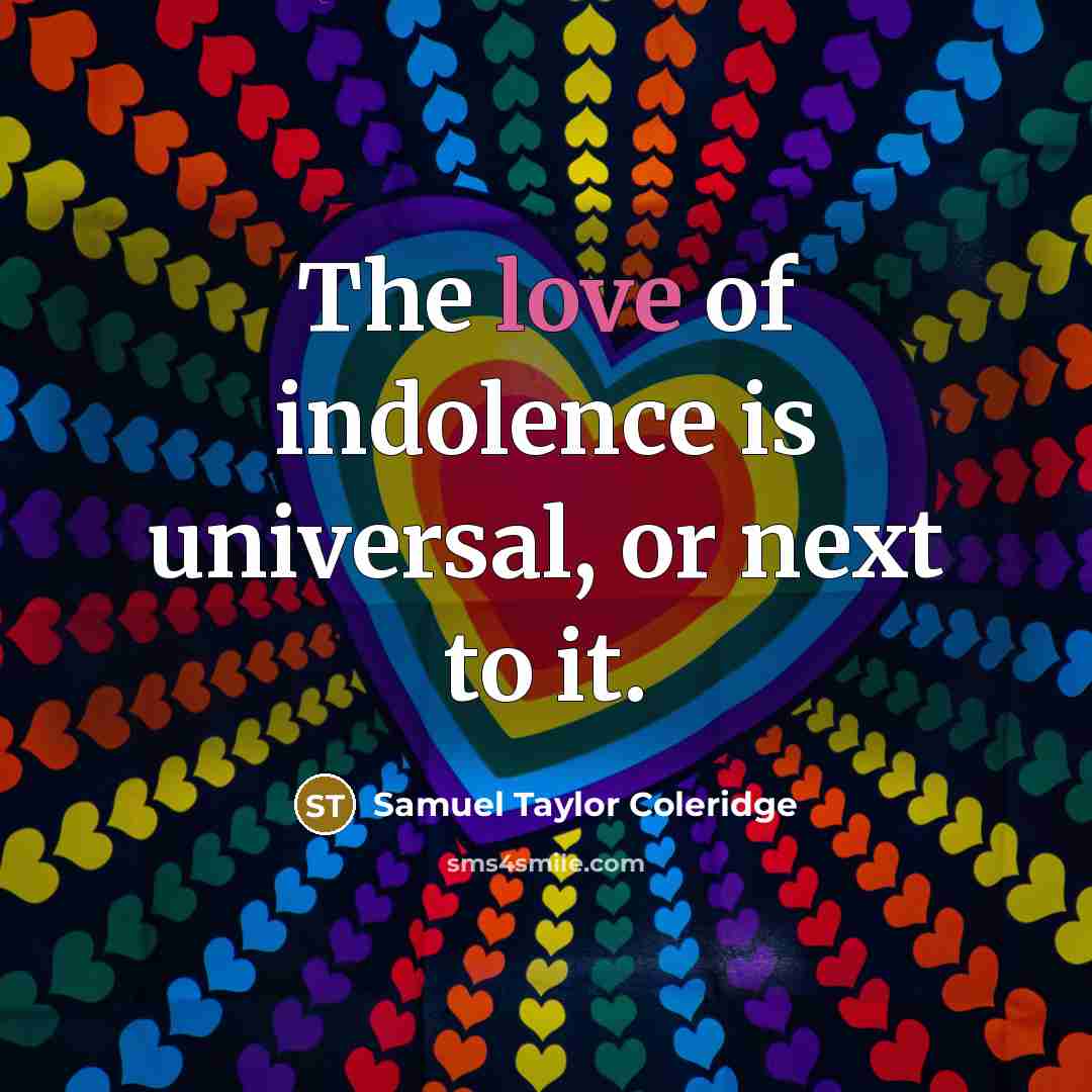 “The love of indolence is universal, or next to it.…” quote by Samuel Taylor Coleridge