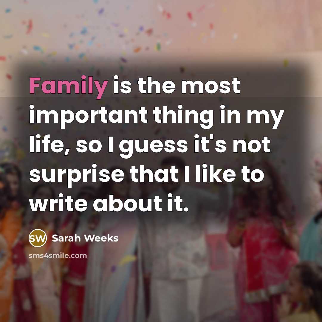 “Family is the most important thing in my life, so…” quote by Sarah Weeks