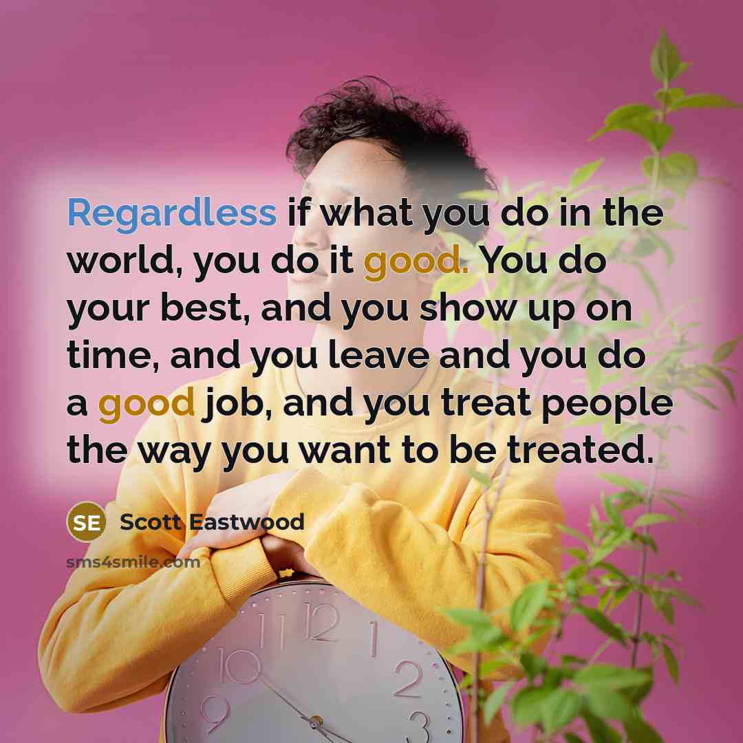 “Regardless if what you do in the world, you do…” quote by Scott Eastwood