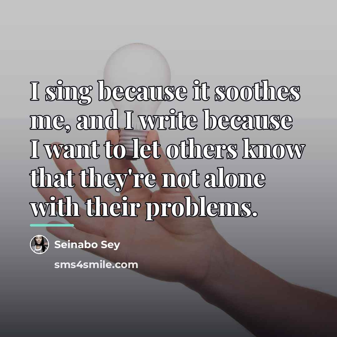 “I sing because it soothes me, and I write because…” quote by Seinabo Sey