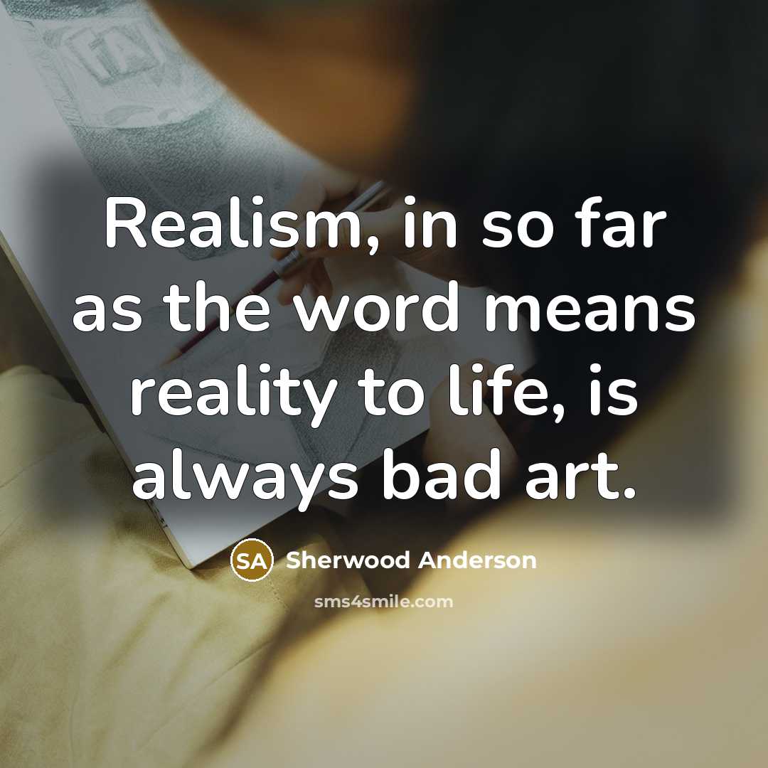 “Realism, in so far as the word means reality to…” quote by Sherwood Anderson