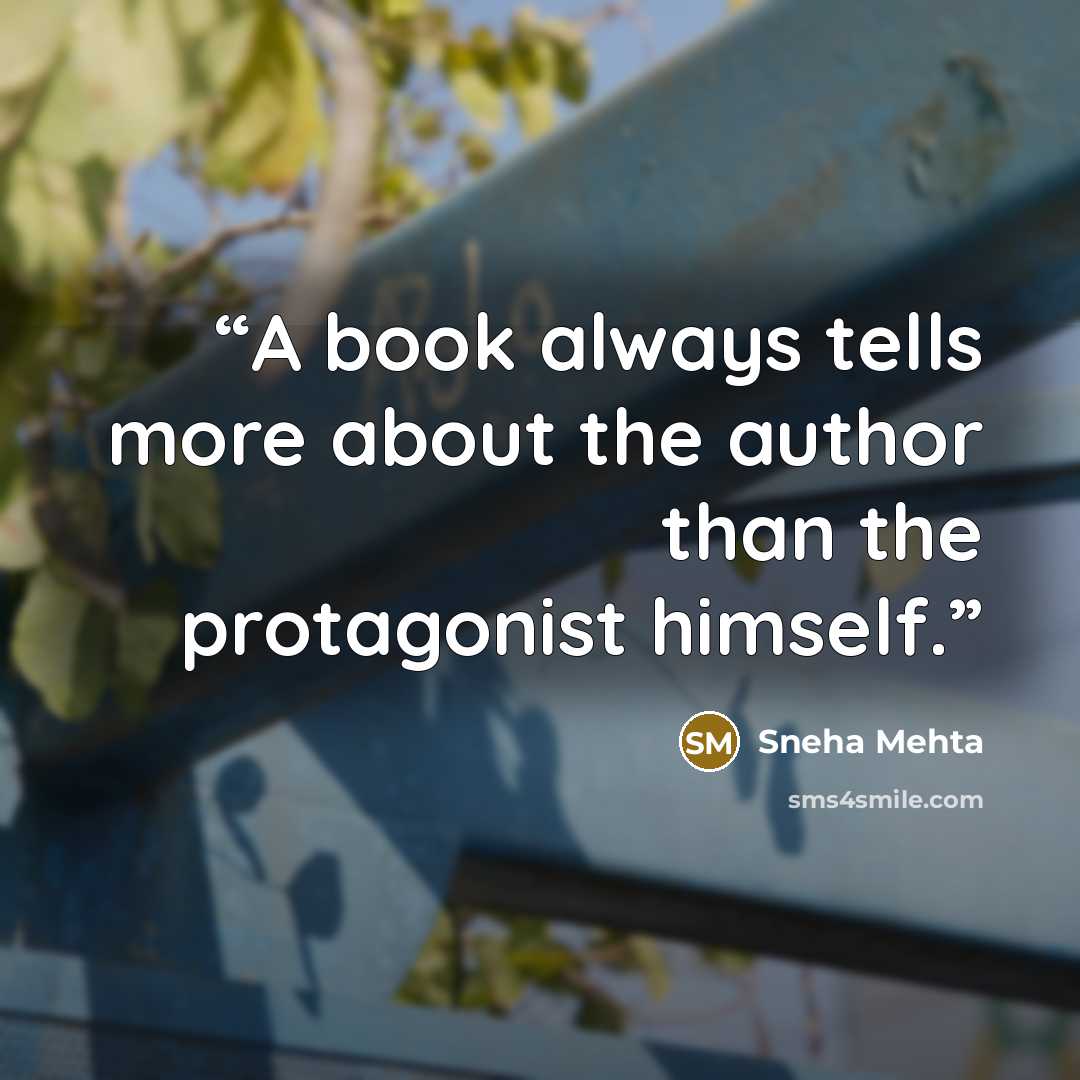 “A book always tells more about the author than the protagonist himself.” quote by Sneha Mehta