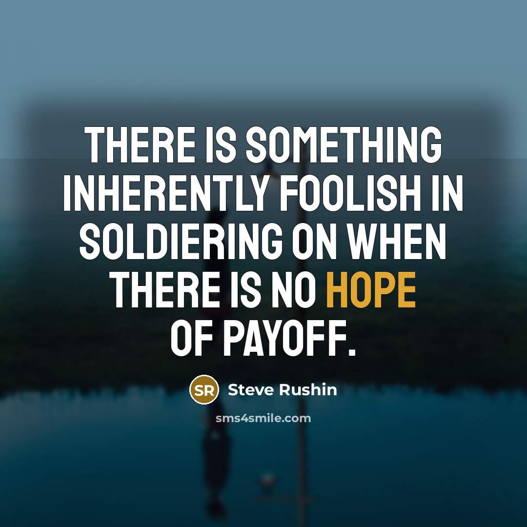 “There is something inherently foolish in soldiering on when there…” quote by Steve Rushin