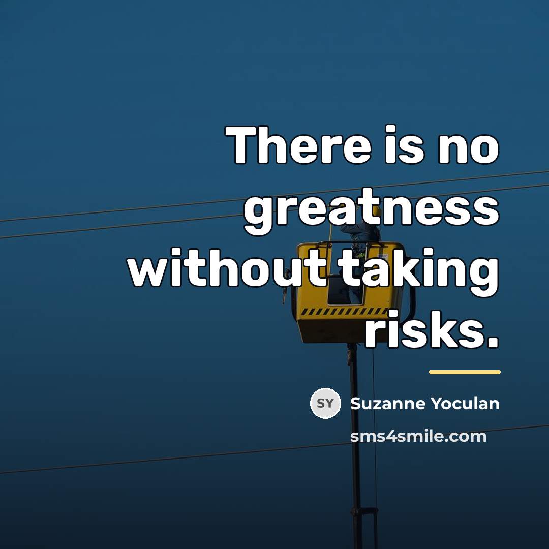 “There is no greatness without taking risks.…” quote by Suzanne Yoculan