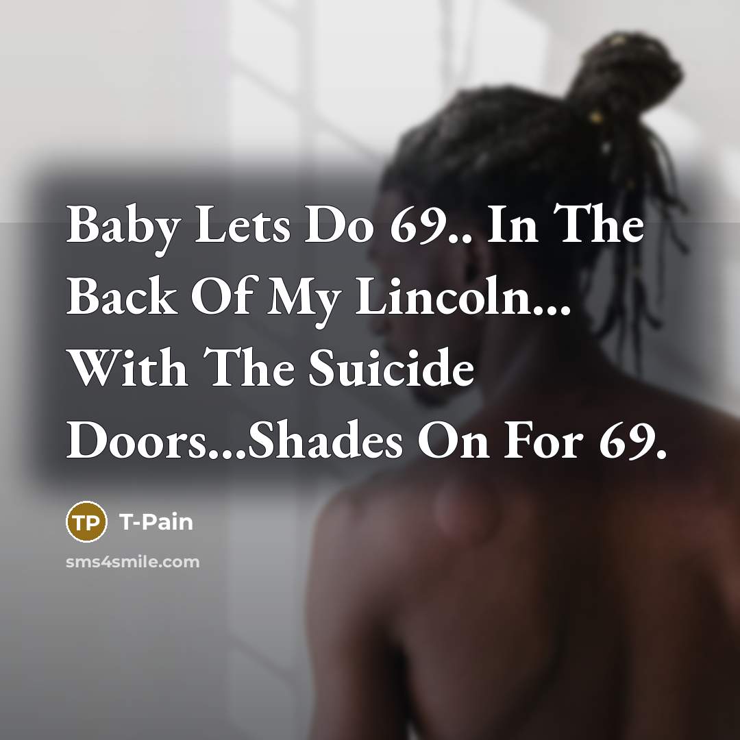 “Baby Lets Do 69.. In The Back Of My Lincoln...…” quote by T-Pain