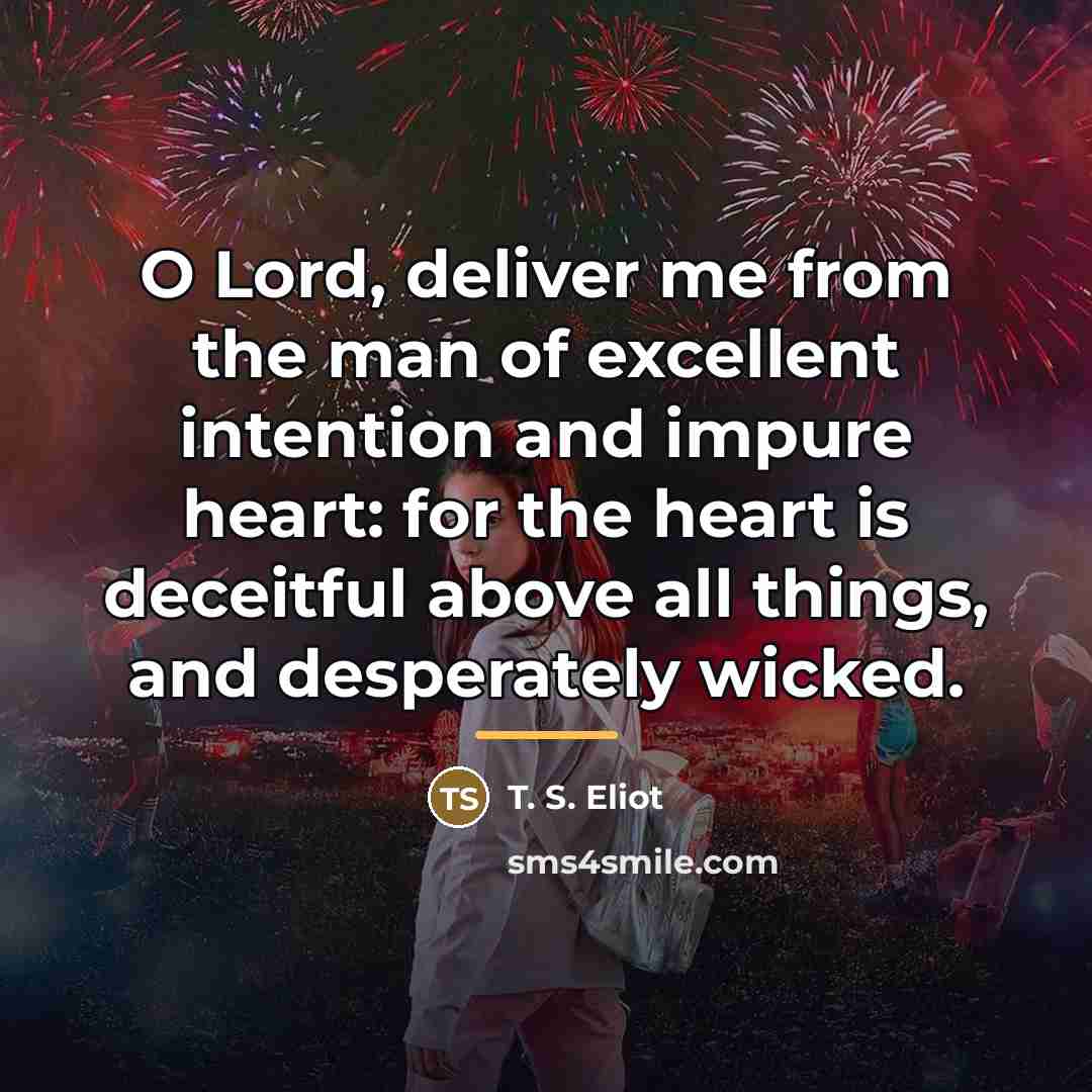 “O Lord, deliver me from the man of excellent intention…” quote by T. S. Eliot